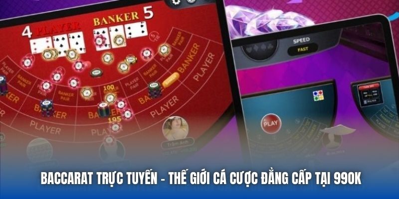 Baccarat Trực Tuyến | Thế Giới Cá Cược Đẳng Cấp Tại 99OK