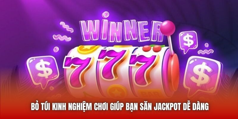 Bỏ túi kinh nghiệm chơi giúp bạn săn Jackpot dễ dàng