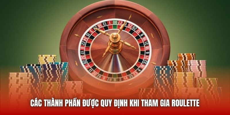 Các thành phần được quy định khi tham gia Roulette