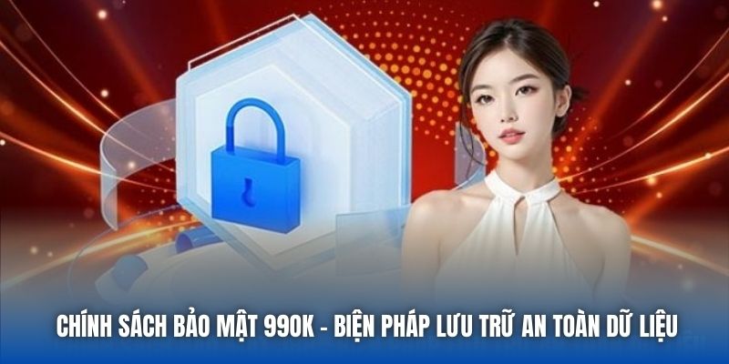Chính Sách Bảo Mật 99OK - Biện Pháp Lưu Trữ An Toàn Dữ Liệu