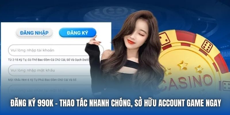 Đăng Ký 99OK - Thao Tác Nhanh Chóng, Sở Hữu Account Game Ngay