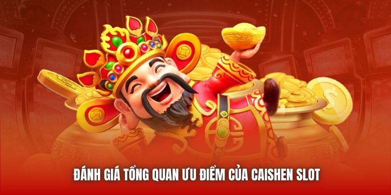 Đánh giá tổng quan ưu điểm của Caishen Slot