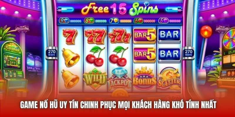 Game nổ hũ uy tín chinh phục mọi khách hàng khó tính nhất