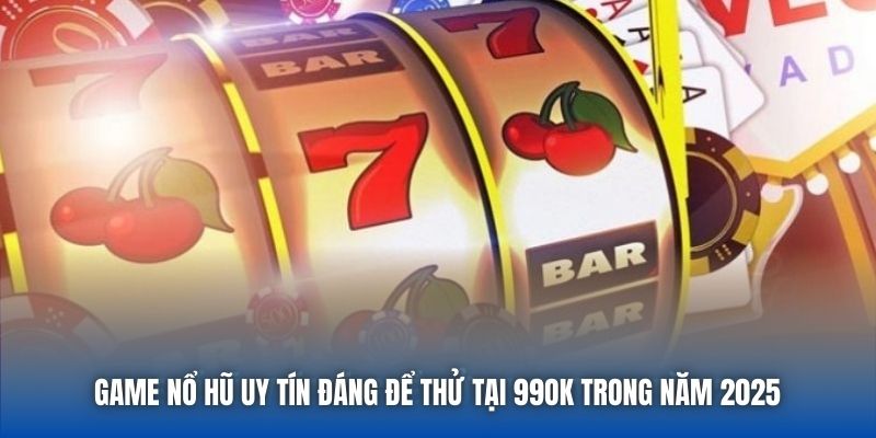 Game Nổ Hũ Uy Tín Đáng Để Thử Tại 99OK Trong Năm 2025