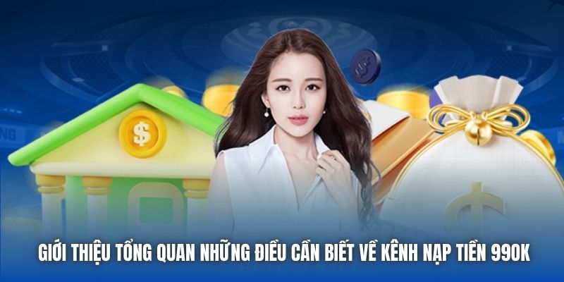 Giới thiệu tổng quan những điều cần biết về kênh nạp tiền 99OK
