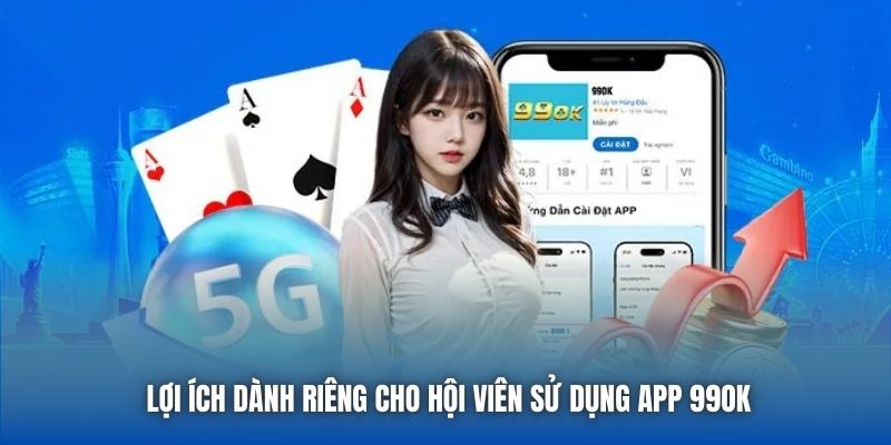 Lợi ích dành riêng cho hội viên sử dụng app 99OK