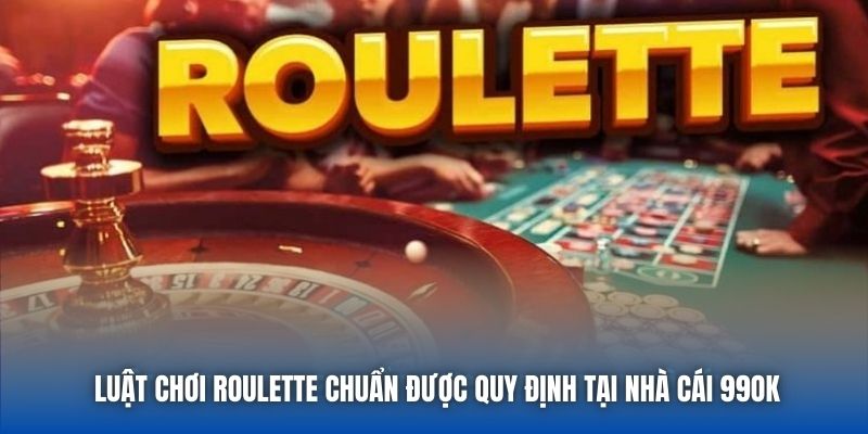 Luật Chơi Roulette Chuẩn Được Quy Định Tại Nhà Cái 99OK