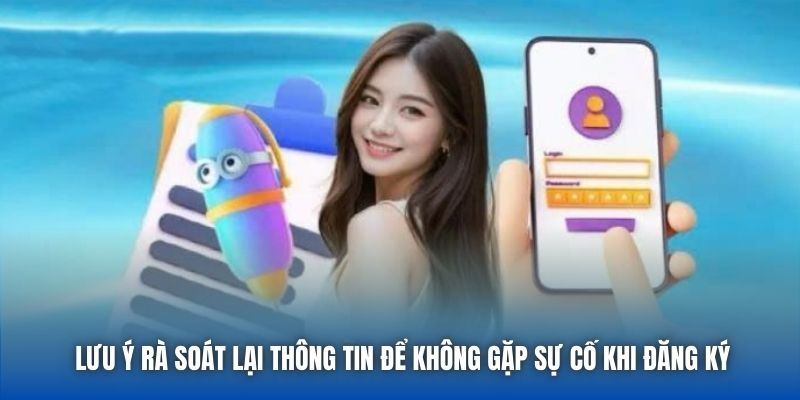 Lưu ý rà soát lại thông tin để không gặp sự cố khi đăng ký