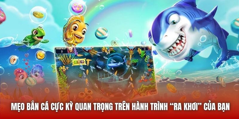 Mẹo bắn cá cực kỳ quan trọng trên hành trình “ra khơi” của bạn