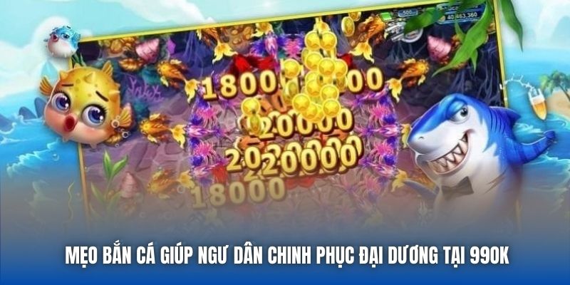Mẹo Bắn Cá Giúp Ngư Dân Chinh Phục Đại Dương Tại 99OK