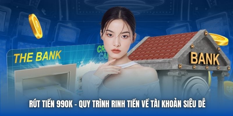 Rút Tiền 99OK - Quy Trình Rinh Tiền Về Tài Khoản Siêu Dễ