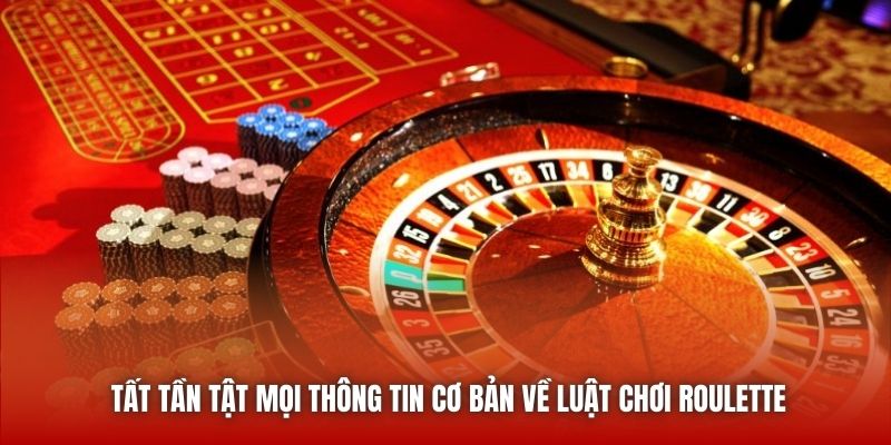 Tất tần tật mọi thông tin cơ bản về luật chơi Roulette
