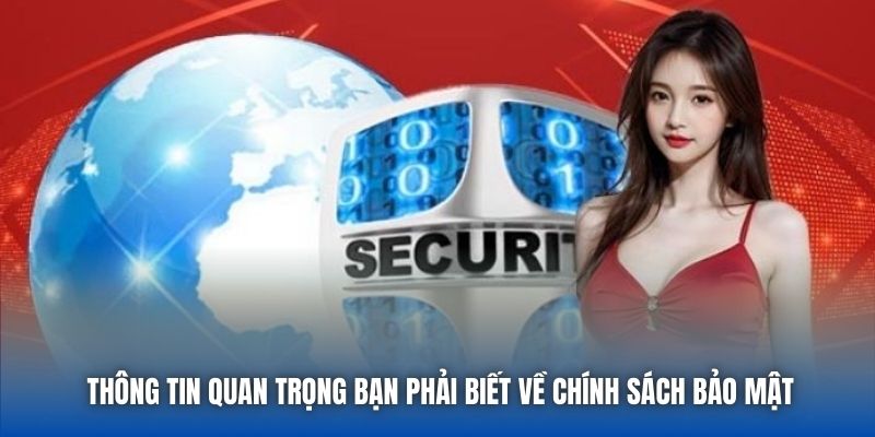 Thông tin quan trọng bạn phải biết về chính sách bảo mật