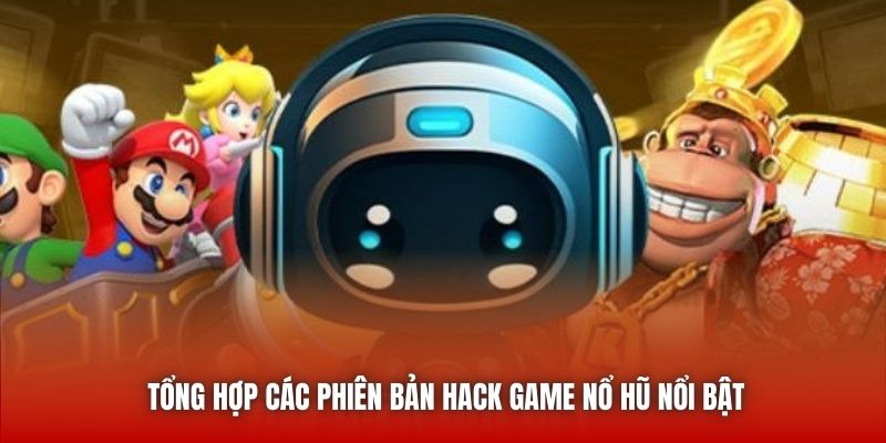 Tổng hợp các phiên bản hack game nổ hũ nổi bật