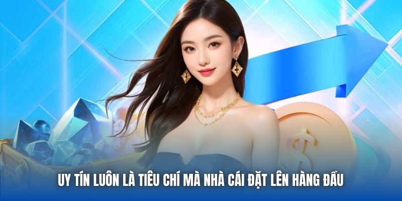 Uy tín luôn là tiêu chí mà nhà cái đặt lên hàng đầu 