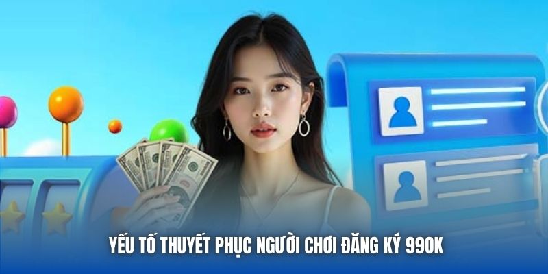 Yếu tố thuyết phục người chơi đăng ký 99OK